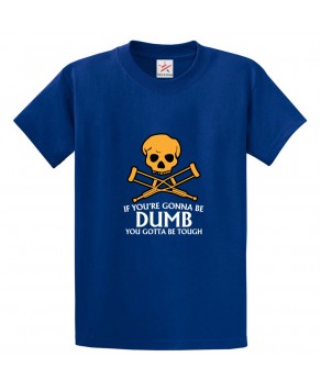 If You're Gonna Be Dumb You Gotta Be Tough Unisex Classic Kids and Adults T-Shirt For Halloween